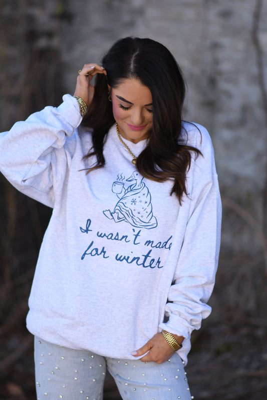 I Wasn't Made For Winter Sweatshirt